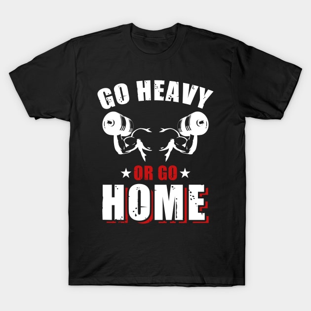 Go Heavy Or Go Home | Motivational & Inspirational | Gift or Present for Gym Lovers T-Shirt by MikusMartialArtsStore